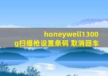 honeywell1300g扫描枪设置条码 取消回车